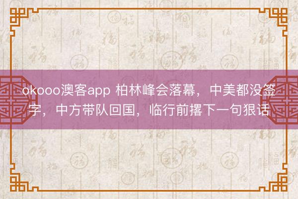 okooo澳客app 柏林峰会落幕，中美都没签字，中方带队回国，临行前撂下一句狠话