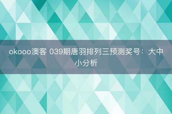 okooo澳客 039期唐羽排列三预测奖号：大中小分析
