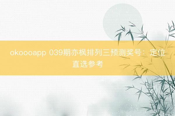 okoooapp 039期亦枫排列三预测奖号:定位直选参考