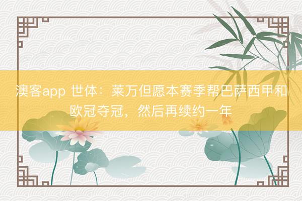 澳客app 世体：莱万但愿本赛季帮巴萨西甲和欧冠夺冠，然后再续约一年