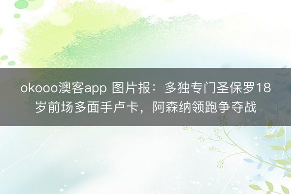 okooo澳客app 图片报：多独专门圣保罗18岁前场多面手卢卡，阿森纳领跑争夺战