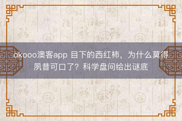 okooo澳客app 目下的西红柿，为什么莫得夙昔可口了？科学盘问给出谜底