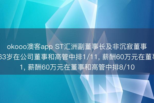 okooo澳客app ST汇洲副董事长及非沉寂董事吴昌霞离任， 年事63岁在公司董事和高管中排1/11， 薪酬60万元在董事和高管中排8/10
