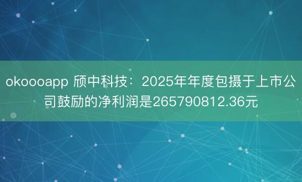 okoooapp 颀中科技：2025年年度包摄于上市公司鼓励的净利润是265790812.36元