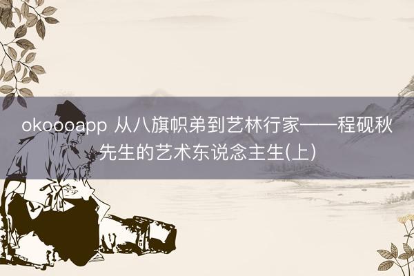 okoooapp 从八旗帜弟到艺林行家——程砚秋先生的艺术东说念主生(上）