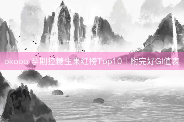 okooo 孕期控糖生果红榜Top10｜附完好GI值表