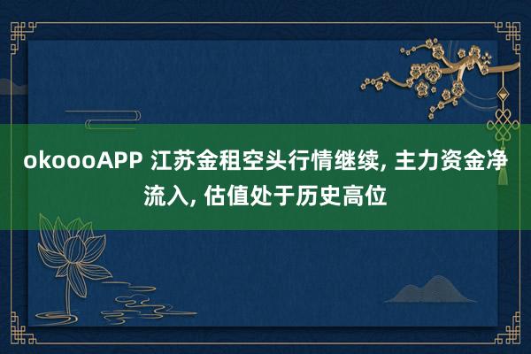 okoooAPP 江苏金租空头行情继续， 主力资金净流入， 估值处于历史高位