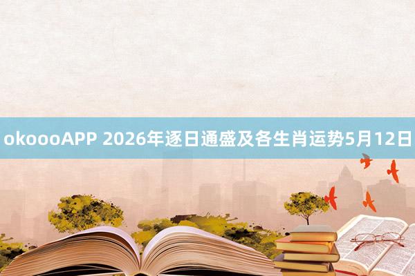 okoooAPP 2026年逐日通盛及各生肖运势5月12日