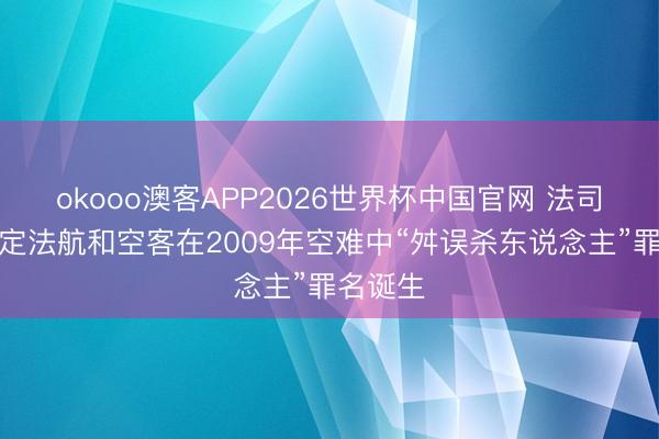okooo澳客APP2026世界杯中国官网 法司法院裁定法航和空客在2009年空难中“舛误杀东说念主”罪名诞生
