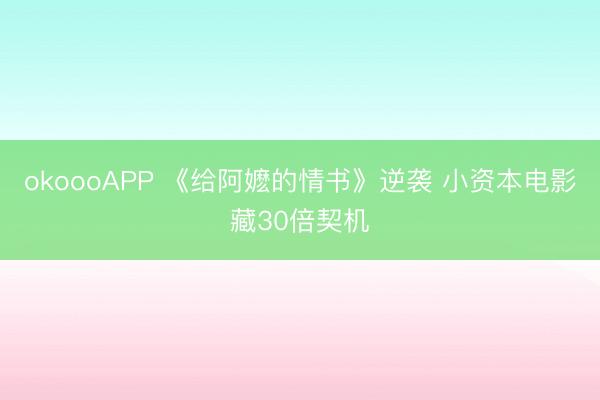 okoooAPP 《给阿嬷的情书》逆袭 小资本电影藏30倍契机