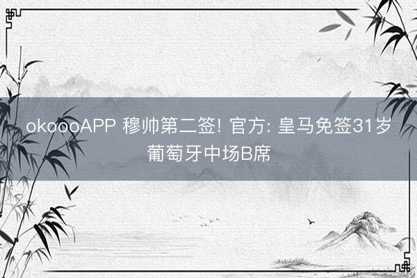 okoooAPP 穆帅第二签! 官方: 皇马免签31岁葡萄牙中场B席